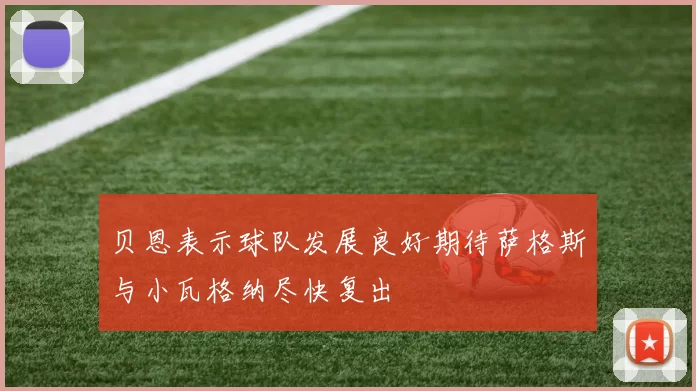 贝恩表示球队发展良好期待萨格斯与小瓦格纳尽快复出