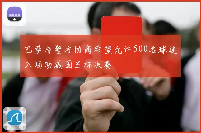 巴萨与警方协商希望允许500名球迷入场助威国王杯决赛
